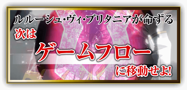 ルルーシュ・ヴィ・ブリタニアが命ずる 次はゲームフローに移動せよ！